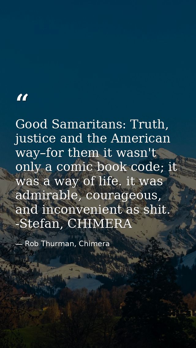 Good Samaritans: Truth, justice and the American way–for them it wasn't only a comic book code; it was a way of life. it — Rob Thurman, Chimera