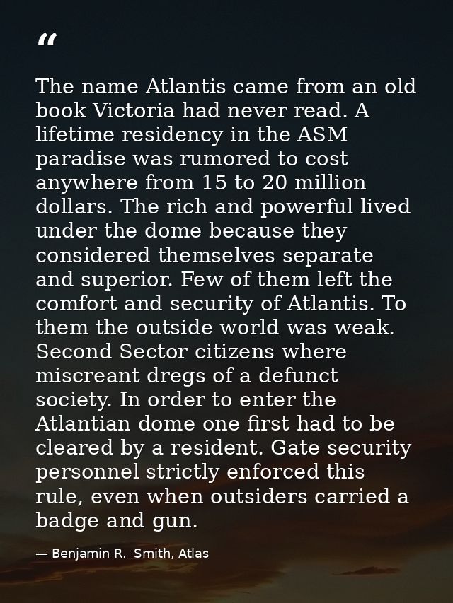 The name Atlantis came from an old book Victoria had never read. A lifetime residency in the ASM paradise was rumored to — Benjamin R.  Smith, Atlas