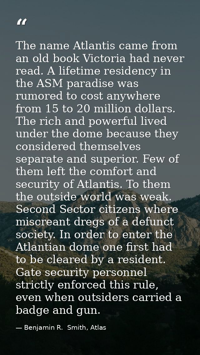 The name Atlantis came from an old book Victoria had never read. A lifetime residency in the ASM paradise was rumored to — Benjamin R.  Smith, Atlas
