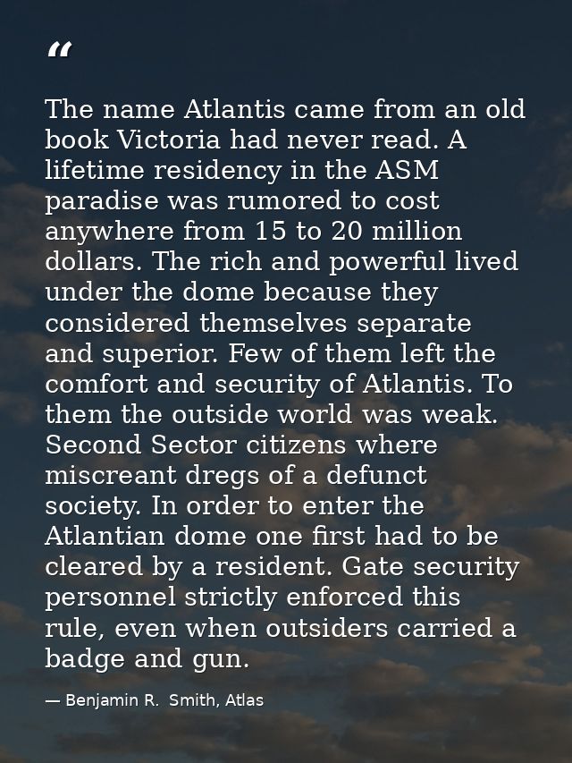 The name Atlantis came from an old book Victoria had never read. A lifetime residency in the ASM paradise was rumored to — Benjamin R.  Smith, Atlas