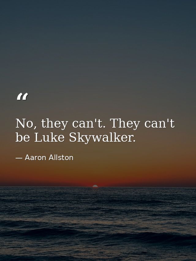 No, they can't. They can't be Luke Skywalker. — Aaron Allston