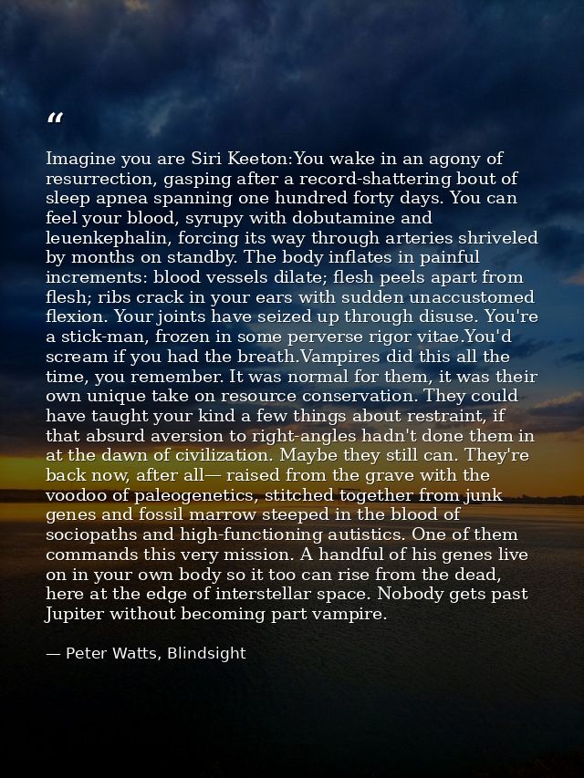 Imagine you are Siri Keeton:You wake in an agony of resurrection, gasping after a record-shattering bout of sleep apnea  — Peter Watts, Blindsight