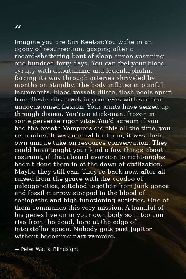 Imagine you are Siri Keeton:You wake in an agony of resurrection, gasping after a record-shattering bout of sleep apnea  — Peter Watts, Blindsight