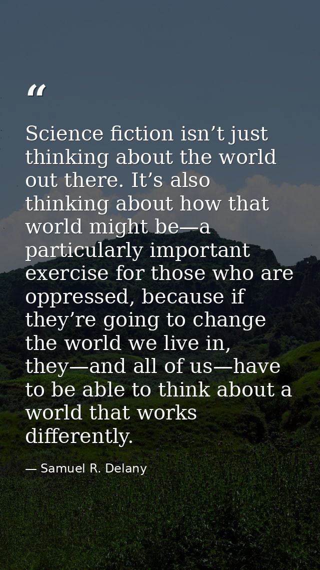 Science fiction isn’t just thinking about the world out there. It’s also thinking about how that world might be—a partic — Samuel R. Delany