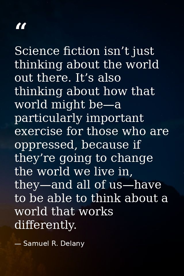 Science fiction isn’t just thinking about the world out there. It’s also thinking about how that world might be—a partic — Samuel R. Delany