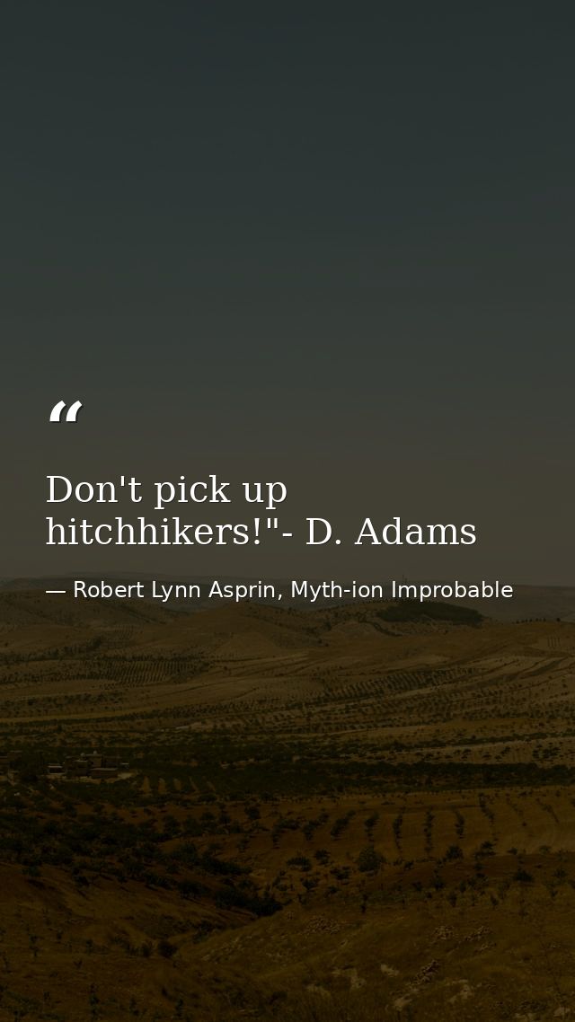 Don't pick up hitchhikers!"- D. Adams — Robert Lynn Asprin, Myth-ion Improbable