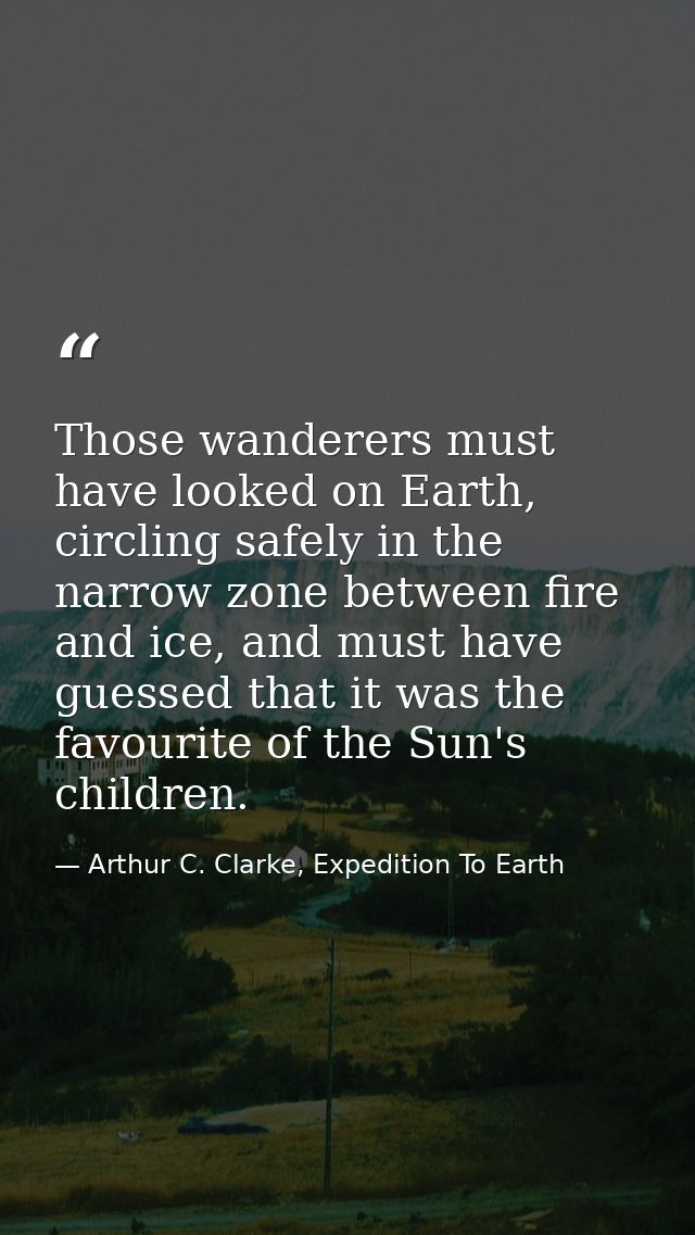 Those wanderers must have looked on Earth, circling safely in the narrow zone between fire and ice, and must have guesse — Arthur C. Clarke, Expedition To Earth