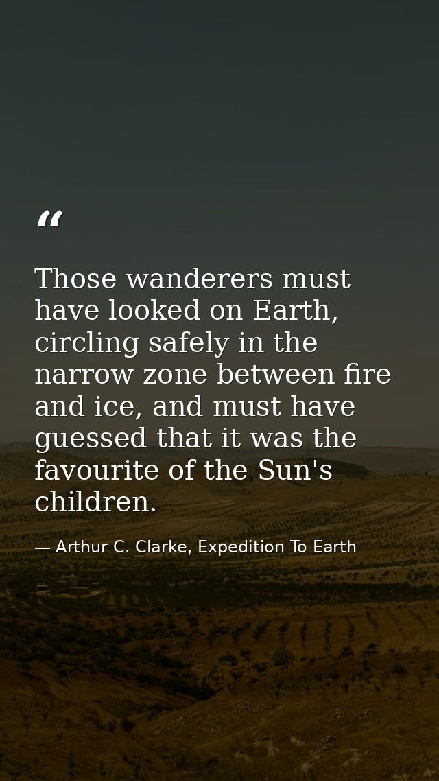 Those wanderers must have looked on Earth, circling safely in the narrow zone between fire and ice, and must have guesse — Arthur C. Clarke, Expedition To Earth