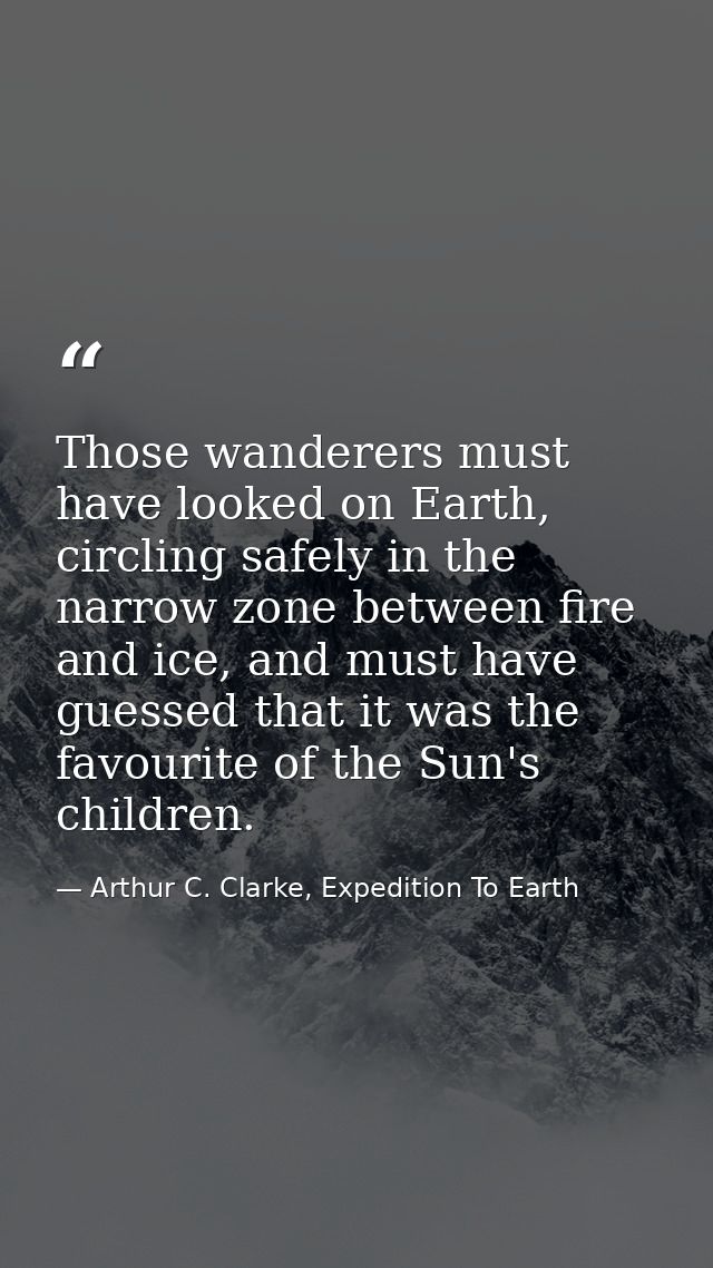 Those wanderers must have looked on Earth, circling safely in the narrow zone between fire and ice, and must have guesse — Arthur C. Clarke, Expedition To Earth