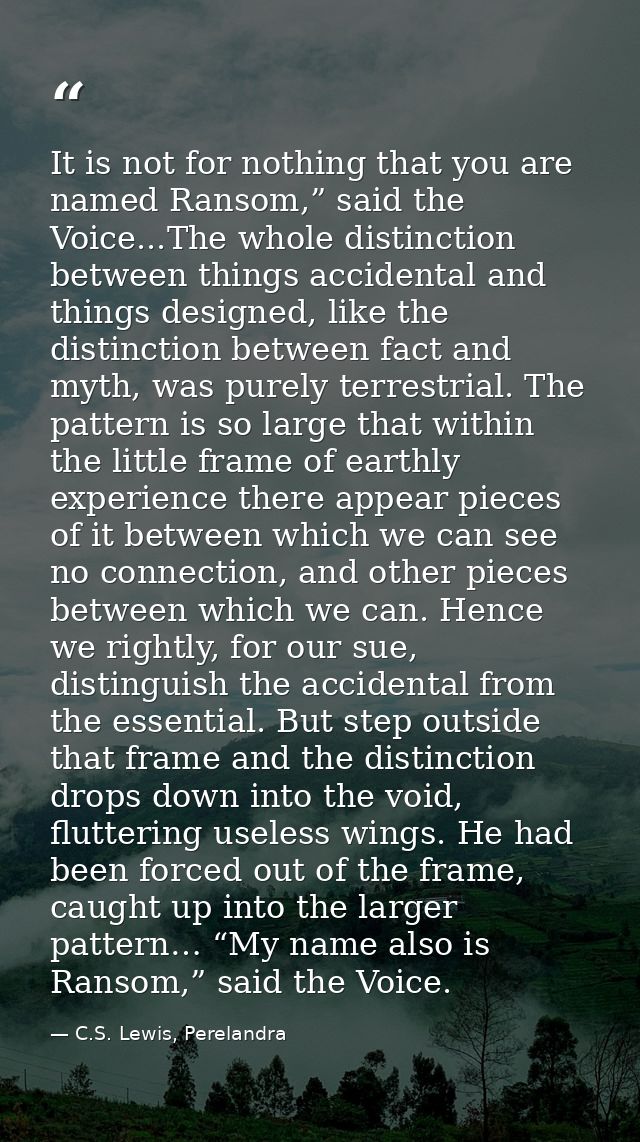 It is not for nothing that you are named Ransom,” said the Voice...The whole distinction between things accidental and t — C.S. Lewis, Perelandra