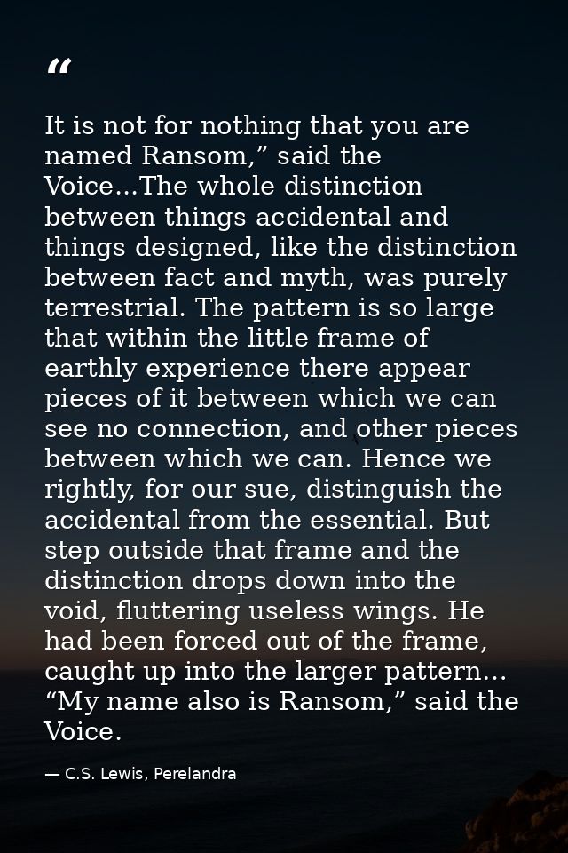 It is not for nothing that you are named Ransom,” said the Voice...The whole distinction between things accidental and t — C.S. Lewis, Perelandra