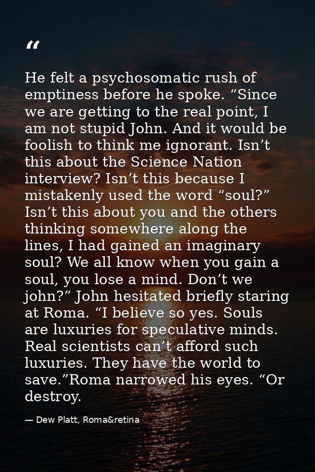 He felt a psychosomatic rush of emptiness before he spoke. “Since we are getting to the real point, I am not stupid John — Dew Platt, Roma&retina