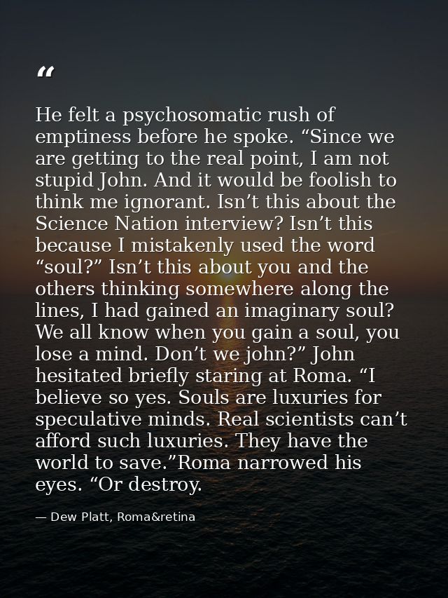 He felt a psychosomatic rush of emptiness before he spoke. “Since we are getting to the real point, I am not stupid John — Dew Platt, Roma&retina