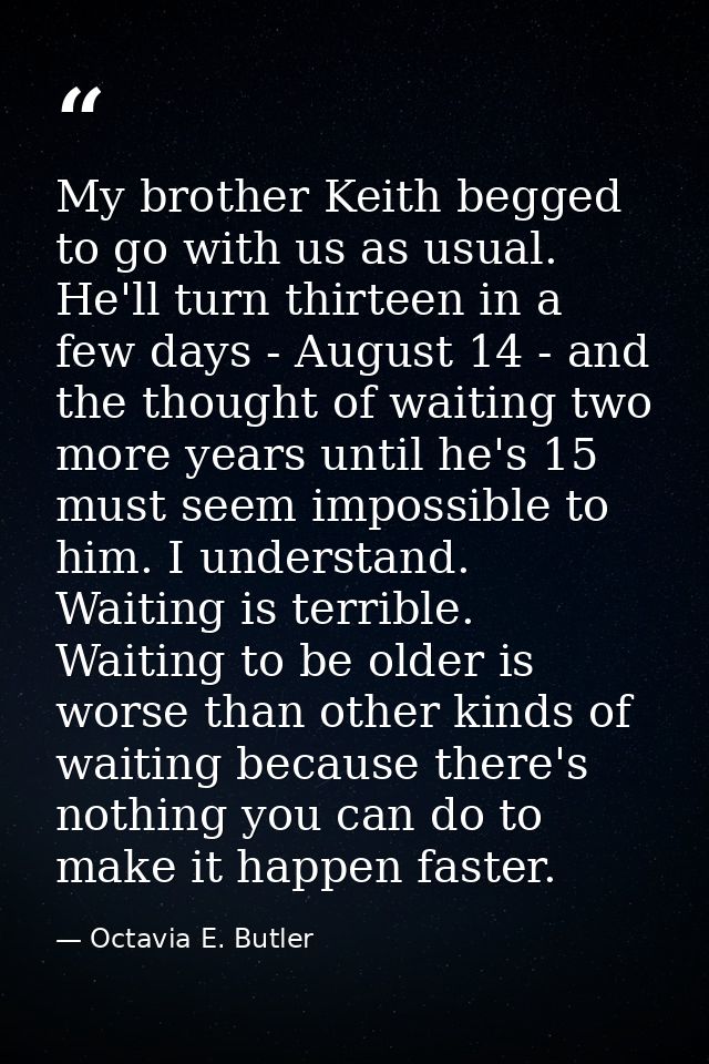 My brother Keith begged to go with us as usual. He'll turn thirteen in a few days - August 14 - and the thought of waiti — Octavia E. Butler