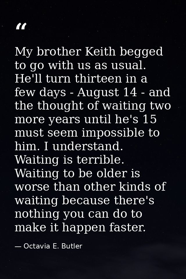 My brother Keith begged to go with us as usual. He'll turn thirteen in a few days - August 14 - and the thought of waiti — Octavia E. Butler