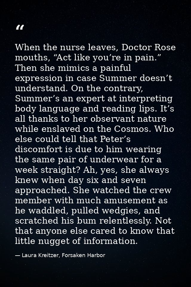 When the nurse leaves, Doctor Rose mouths, “Act like you’re in pain.” Then she mimics a painful expression in case Summe — Laura Kreitzer, Forsaken Harbor