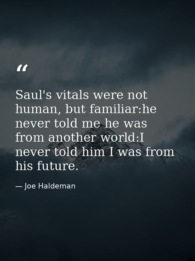 Saul's vitals were not human, but familiar:he never told me he was from another world:I never told him I was from his fu — Joe Haldeman