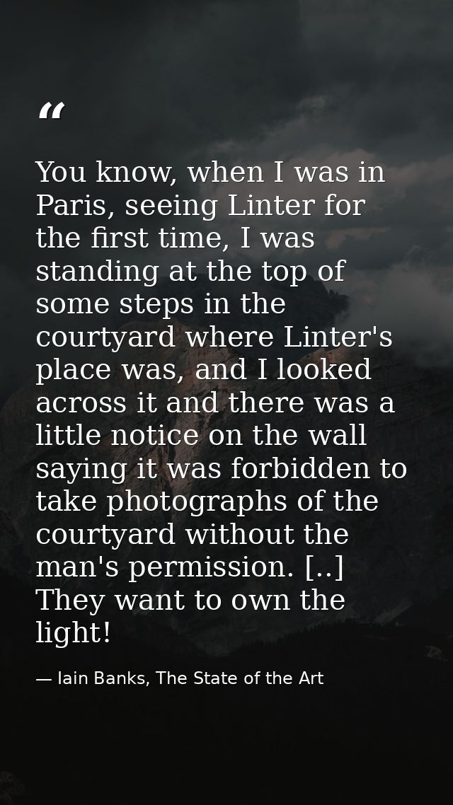 You know, when I was in Paris, seeing Linter for the first time, I was standing at the top of some steps in the courtyar — Iain Banks, The State of the Art