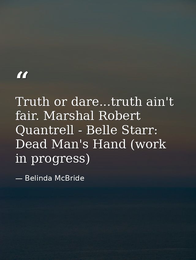 Truth or dare...truth ain't fair. Marshal Robert Quantrell - Belle Starr: Dead Man's Hand (work in progress) — Belinda McBride