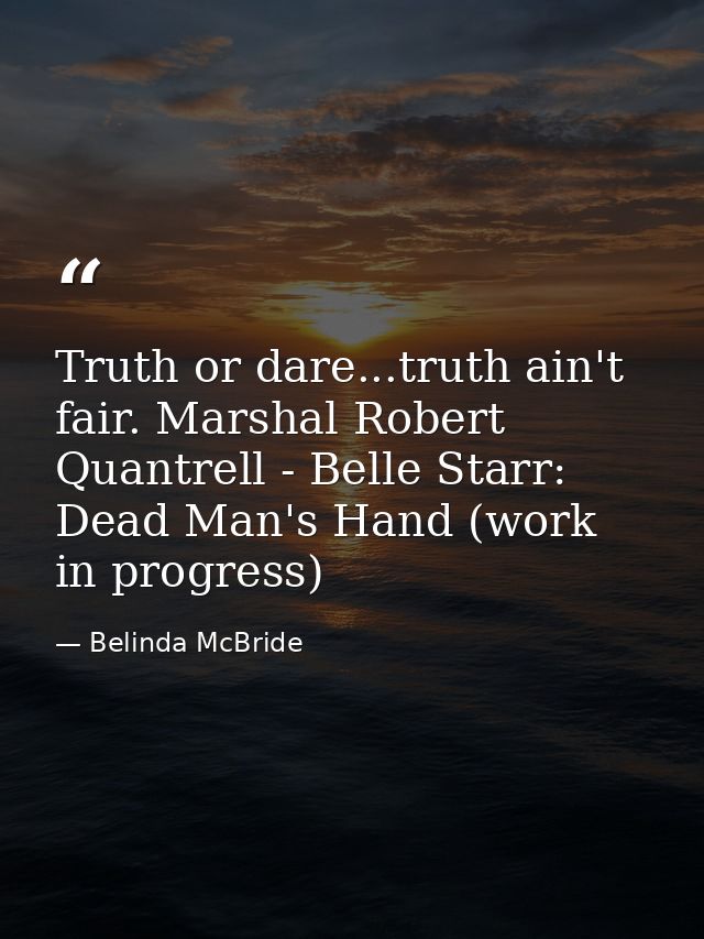 Truth or dare...truth ain't fair. Marshal Robert Quantrell - Belle Starr: Dead Man's Hand (work in progress) — Belinda McBride