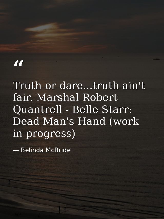 Truth or dare...truth ain't fair. Marshal Robert Quantrell - Belle Starr: Dead Man's Hand (work in progress) — Belinda McBride