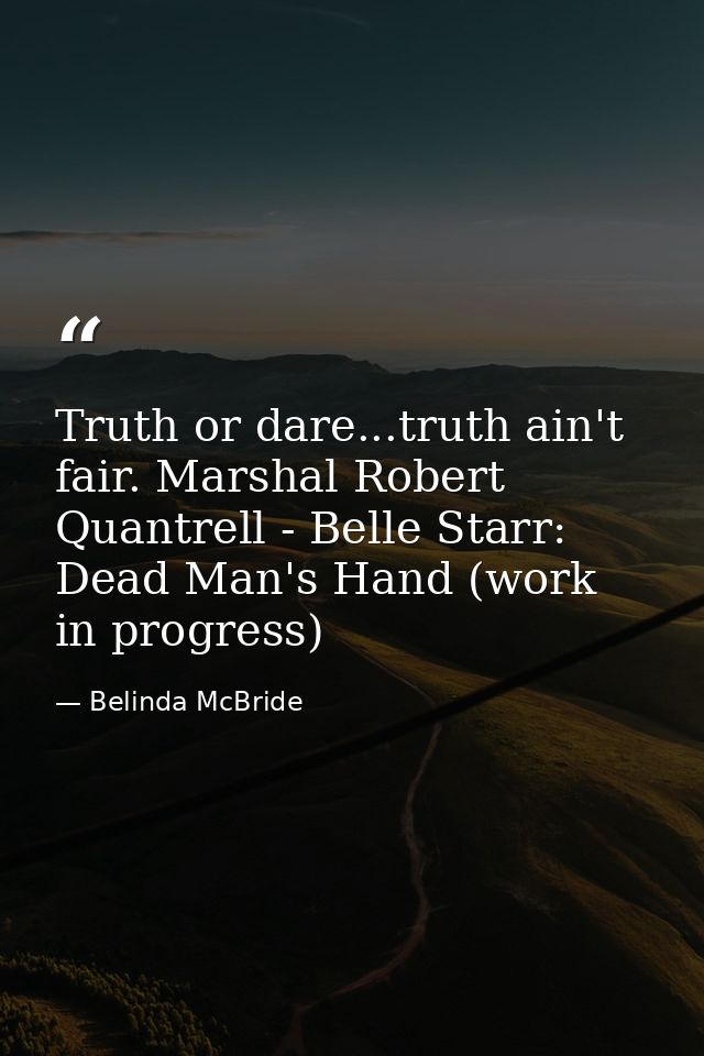 Truth or dare...truth ain't fair. Marshal Robert Quantrell - Belle Starr: Dead Man's Hand (work in progress) — Belinda McBride