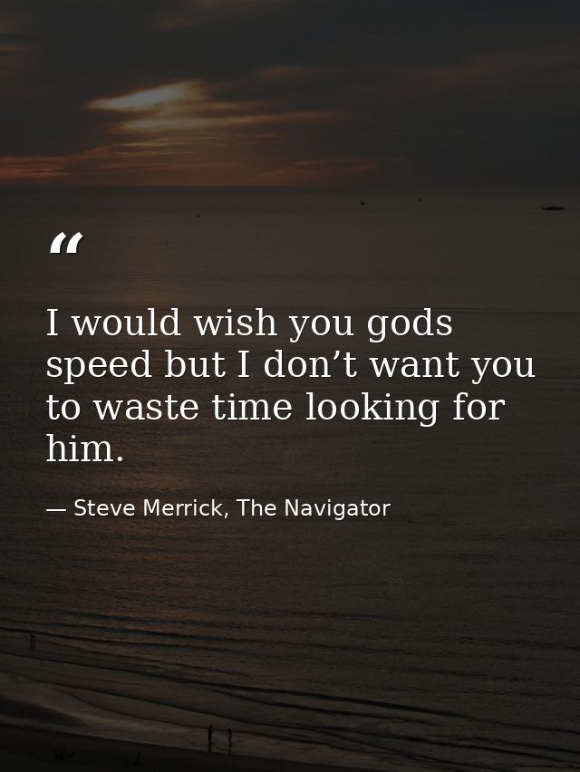 I would wish you gods speed but I don’t want you to waste time looking for him. — Steve Merrick, The Navigator