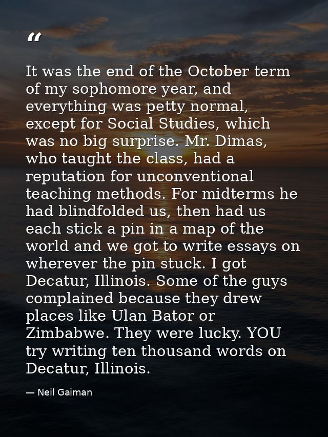 It was the end of the October term of my sophomore year, and everything was petty normal, except for Social Studies, whi — Neil Gaiman