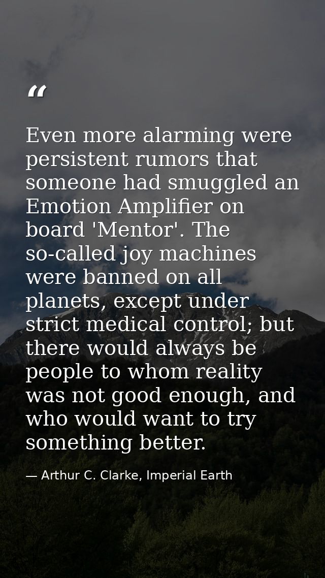 Even more alarming were persistent rumors that someone had smuggled an Emotion Amplifier on board 'Mentor'. The so-calle — Arthur C. Clarke, Imperial Earth
