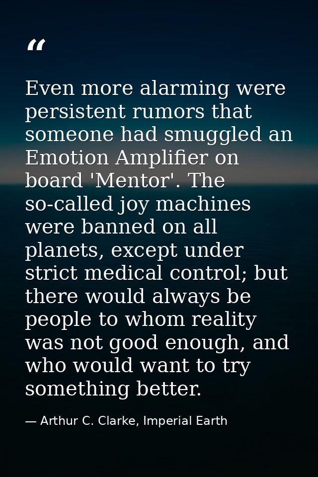 Even more alarming were persistent rumors that someone had smuggled an Emotion Amplifier on board 'Mentor'. The so-calle — Arthur C. Clarke, Imperial Earth