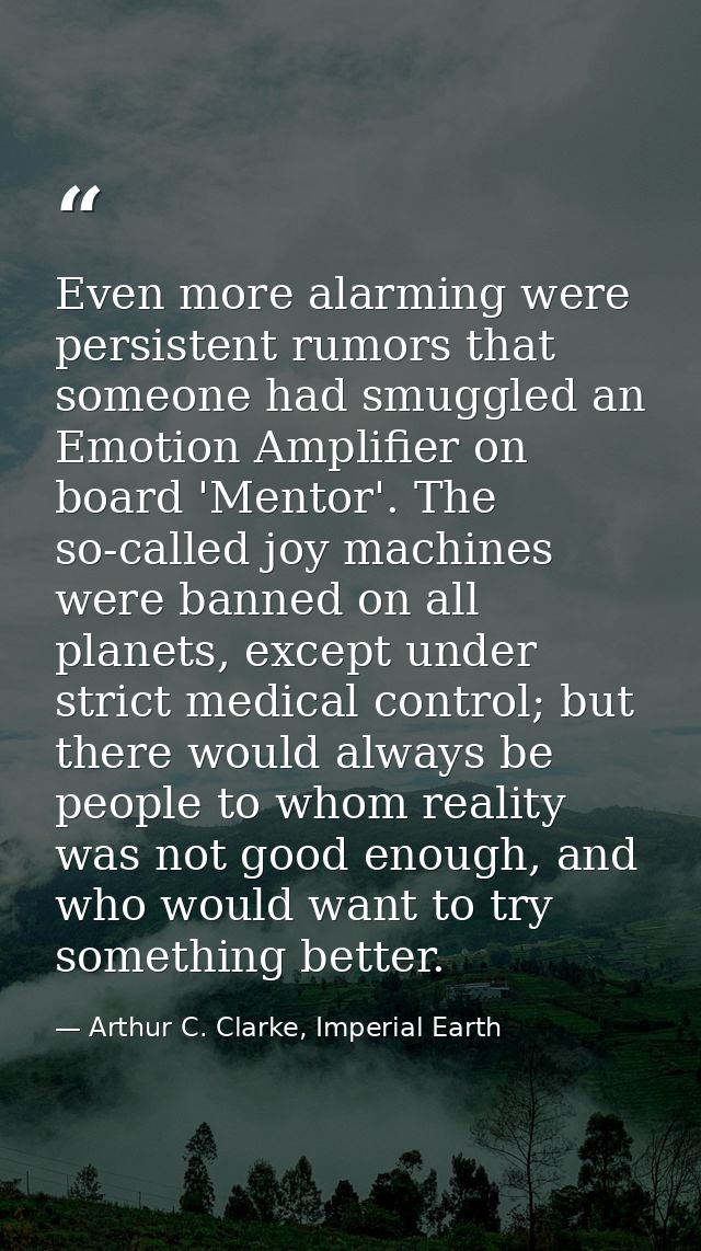 Even more alarming were persistent rumors that someone had smuggled an Emotion Amplifier on board 'Mentor'. The so-calle — Arthur C. Clarke, Imperial Earth