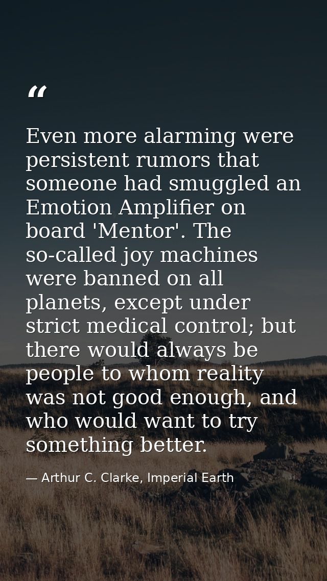 Even more alarming were persistent rumors that someone had smuggled an Emotion Amplifier on board 'Mentor'. The so-calle — Arthur C. Clarke, Imperial Earth