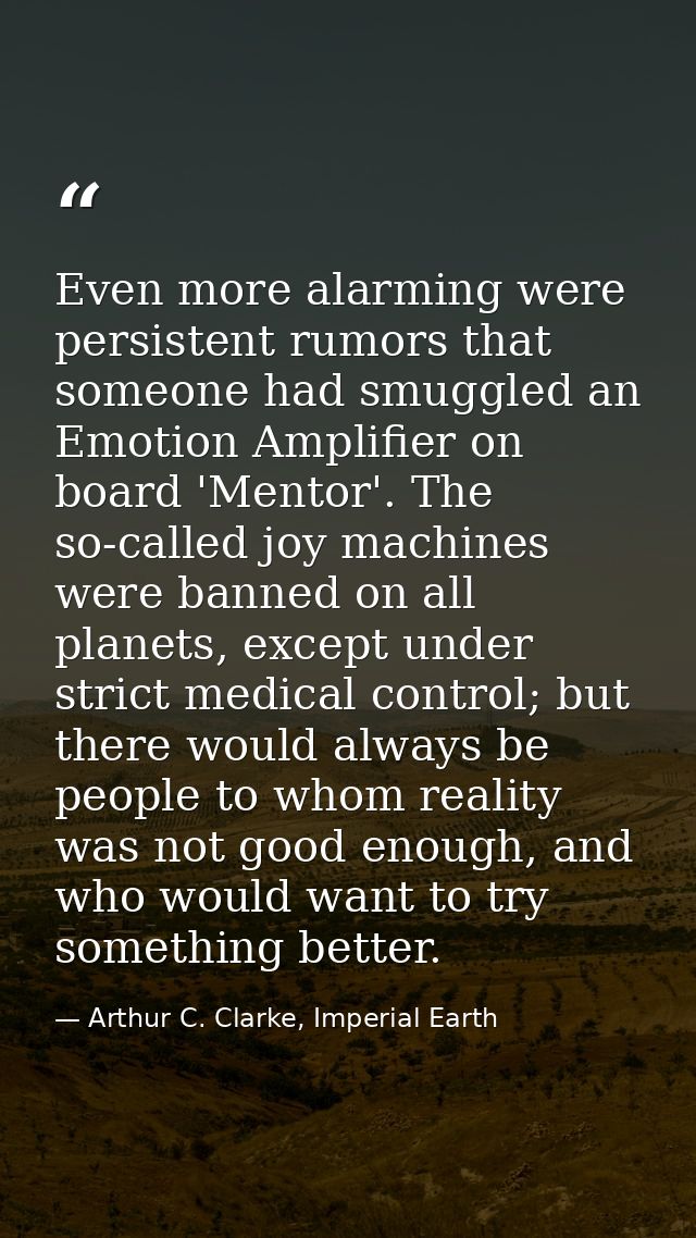 Even more alarming were persistent rumors that someone had smuggled an Emotion Amplifier on board 'Mentor'. The so-calle — Arthur C. Clarke, Imperial Earth