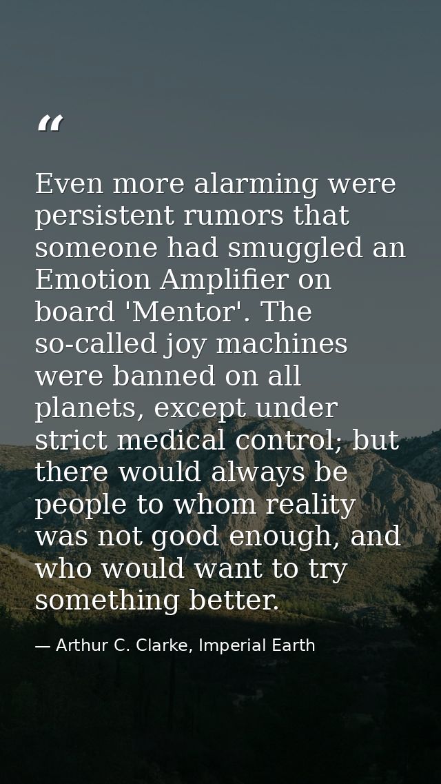 Even more alarming were persistent rumors that someone had smuggled an Emotion Amplifier on board 'Mentor'. The so-calle — Arthur C. Clarke, Imperial Earth