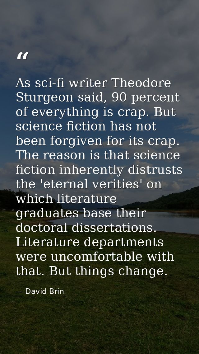 As sci-fi writer Theodore Sturgeon said, 90 percent of everything is crap. But science fiction has not been forgiven for — David Brin