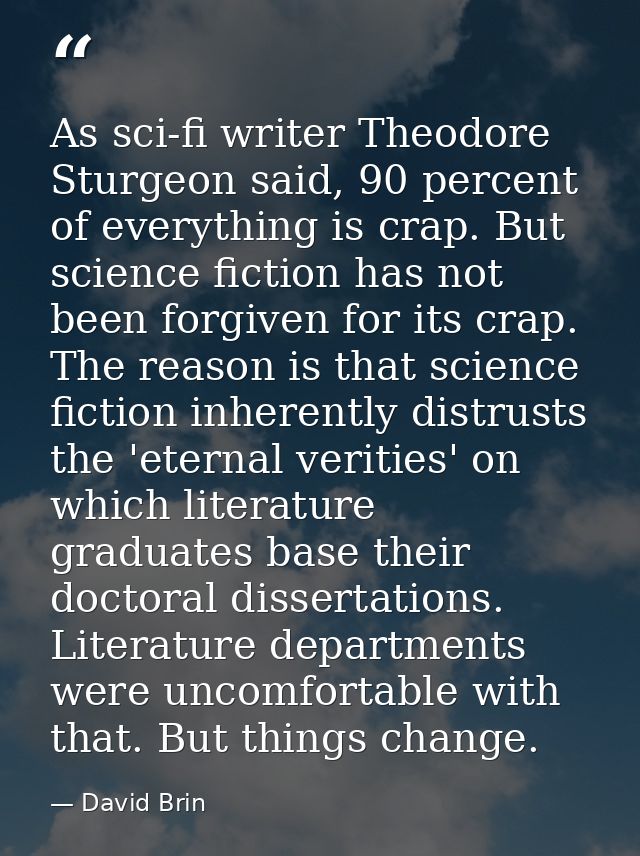 As sci-fi writer Theodore Sturgeon said, 90 percent of everything is crap. But science fiction has not been forgiven for — David Brin