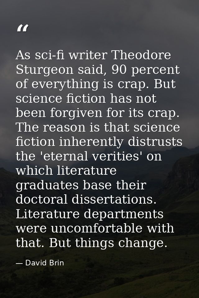 As sci-fi writer Theodore Sturgeon said, 90 percent of everything is crap. But science fiction has not been forgiven for — David Brin