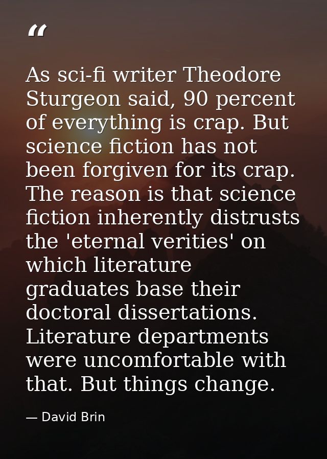As sci-fi writer Theodore Sturgeon said, 90 percent of everything is crap. But science fiction has not been forgiven for — David Brin