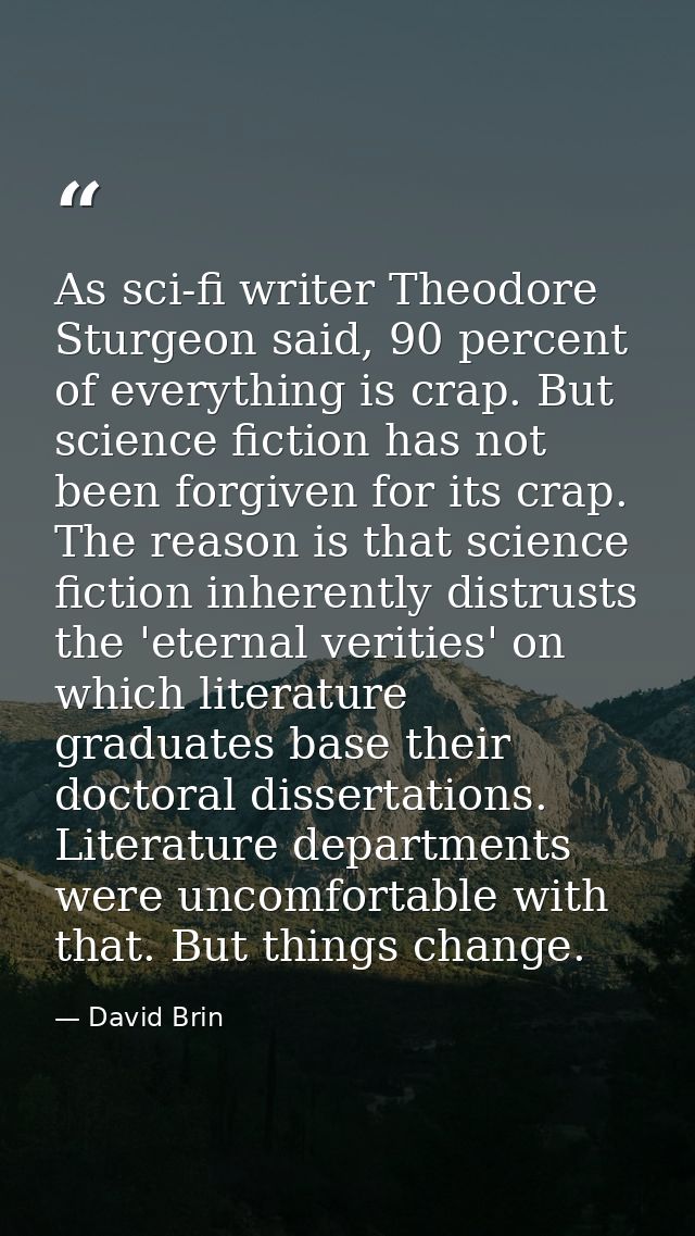 As sci-fi writer Theodore Sturgeon said, 90 percent of everything is crap. But science fiction has not been forgiven for — David Brin