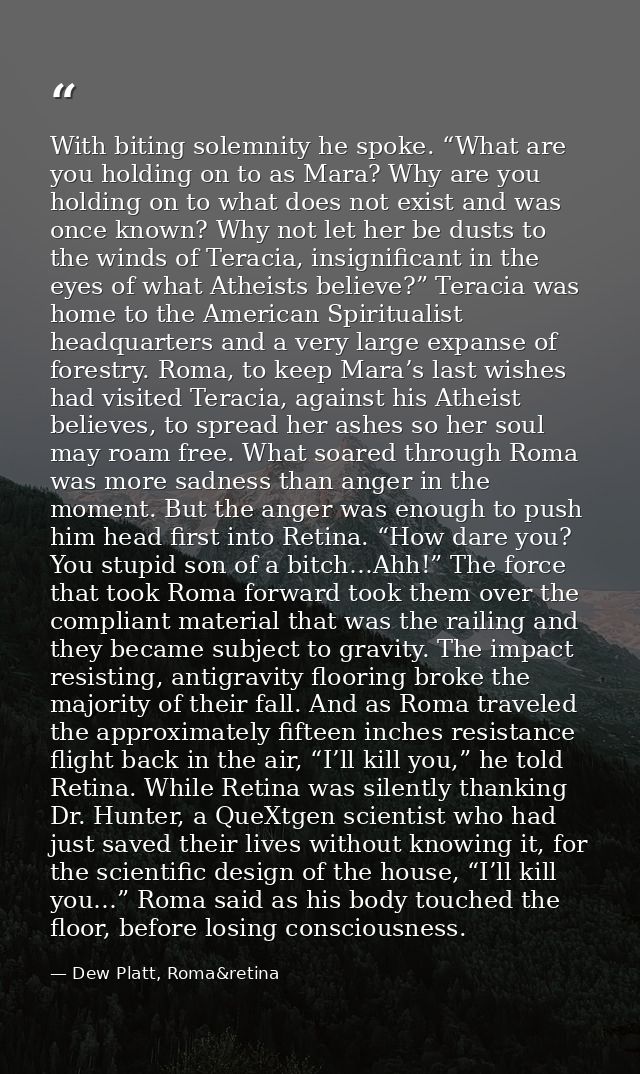 With biting solemnity he spoke. “What are you holding on to as Mara? Why are you holding on to what does not exist and w — Dew Platt, Roma&retina