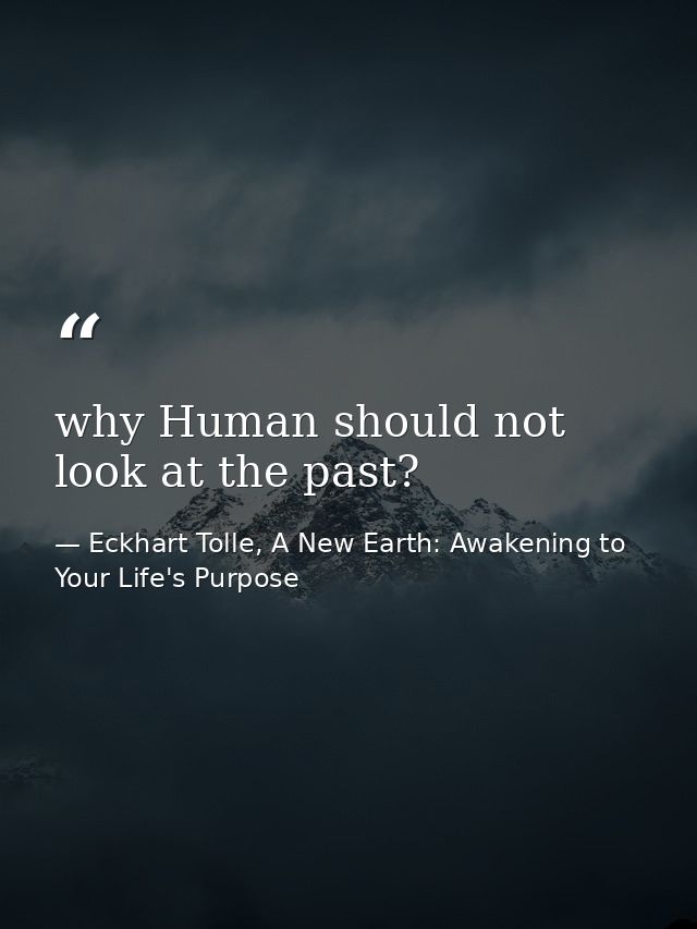 why Human should not look at the past? — Eckhart Tolle, A New Earth: Awakening to Your Life's Purpose