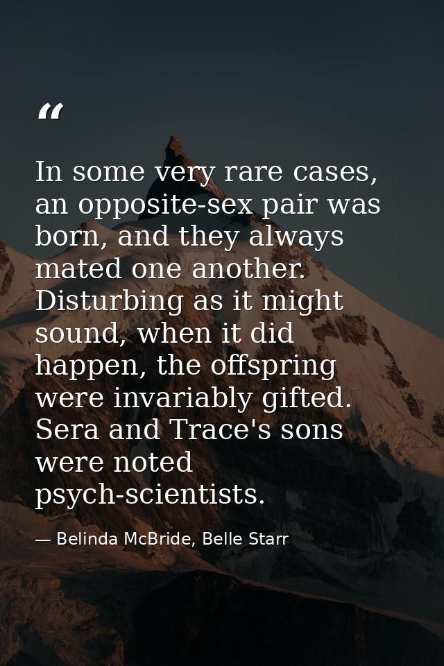 In some very rare cases, an opposite-sex pair was born, and they always mated one another. Disturbing as it might sound, — Belinda McBride, Belle Starr