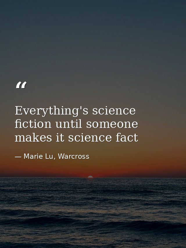 Everything's science fiction until someone makes it science fact — Marie Lu, Warcross