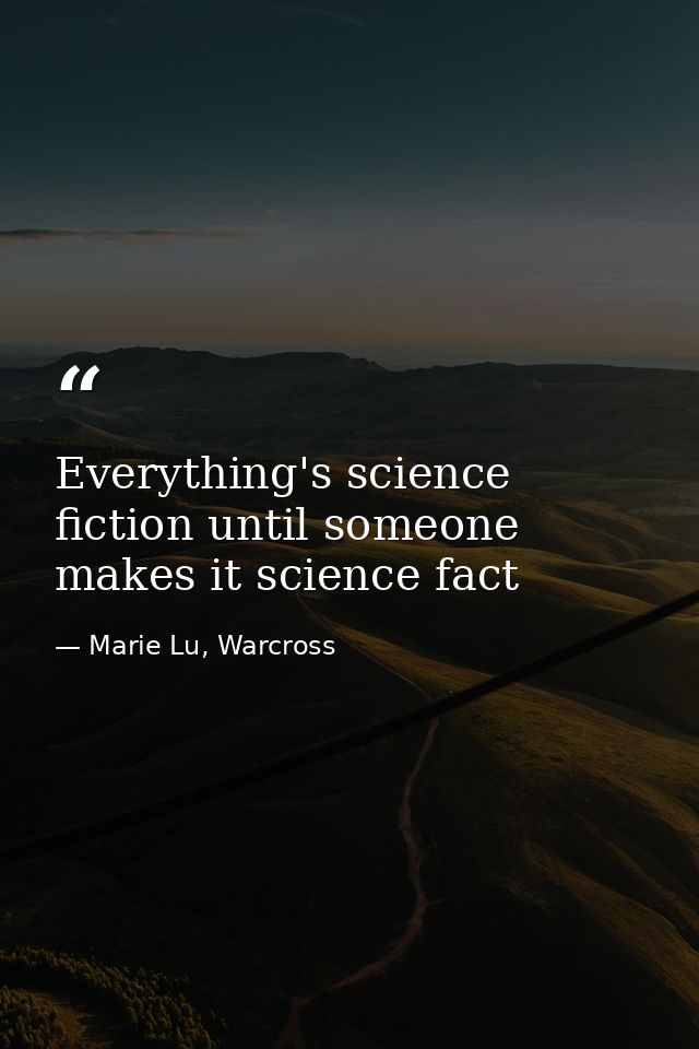 Everything's science fiction until someone makes it science fact — Marie Lu, Warcross