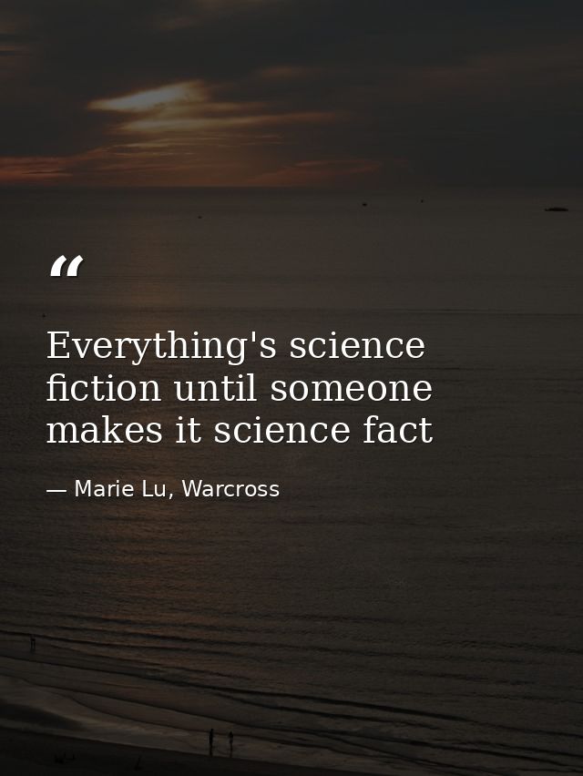 Everything's science fiction until someone makes it science fact — Marie Lu, Warcross