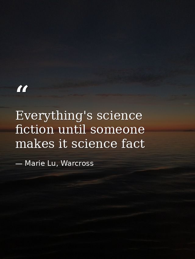 Everything's science fiction until someone makes it science fact — Marie Lu, Warcross