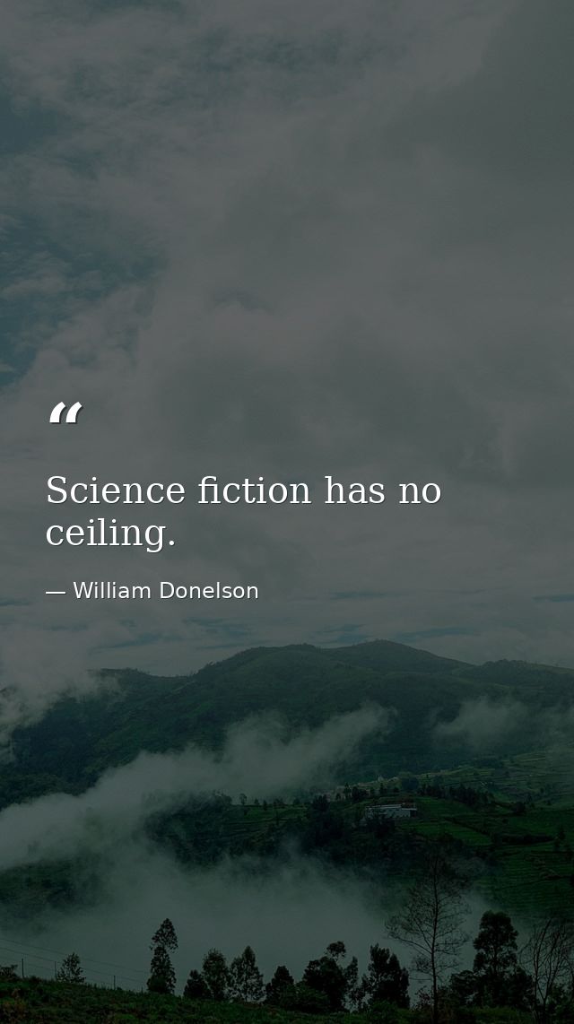 Science fiction has no ceiling. — William Donelson