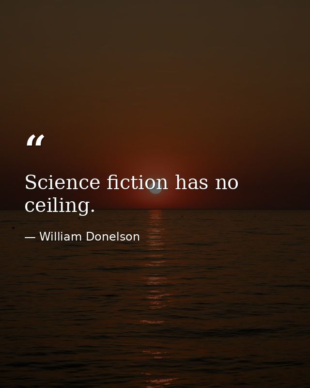 Science fiction has no ceiling. — William Donelson