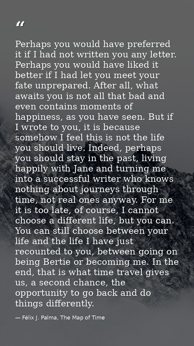 Perhaps you would have preferred it if I had not written you any letter. Perhaps you would have liked it better if I had — Félix J. Palma, The Map of Time