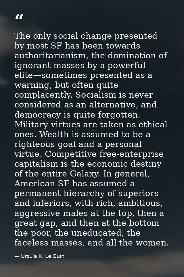 The only social change presented by most SF has been towards authoritarianism, the domination of ignorant masses by a po — Ursula K. Le Guin